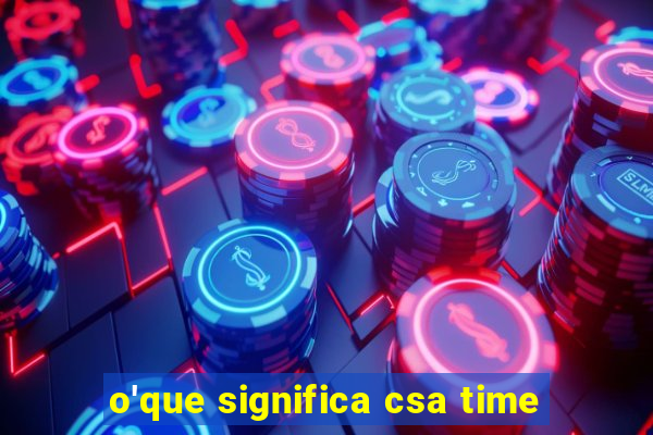 o'que significa csa time