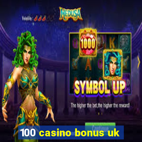 100 casino bonus uk