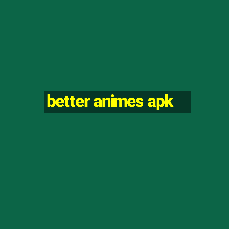 better animes apk