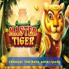 renovar tim beta antecipado