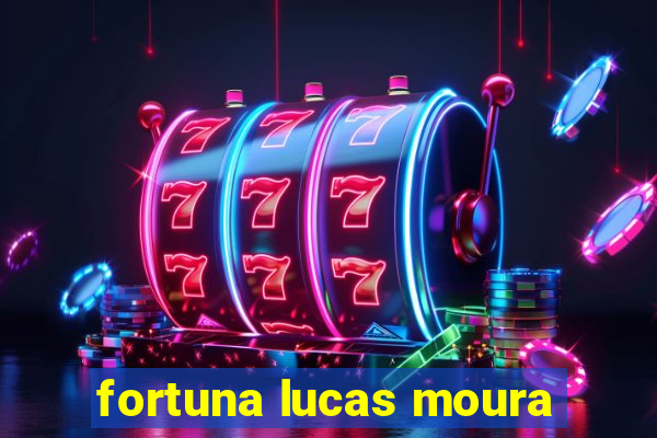 fortuna lucas moura