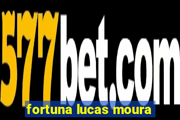 fortuna lucas moura