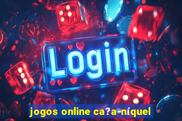 jogos online ca?a-níquel