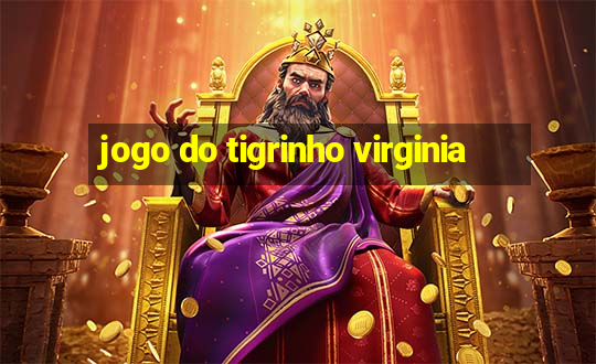 jogo do tigrinho virginia