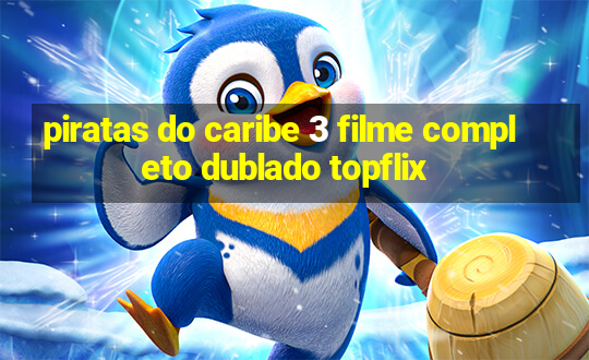 piratas do caribe 3 filme completo dublado topflix