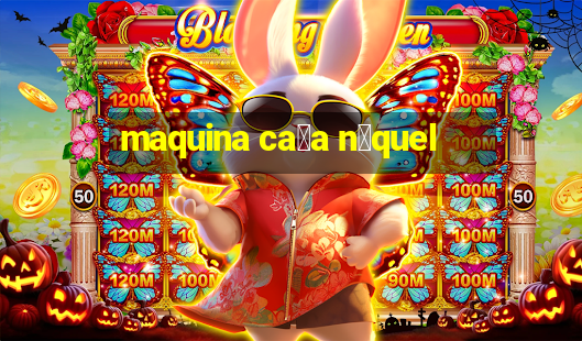 maquina ca莽a n铆quel