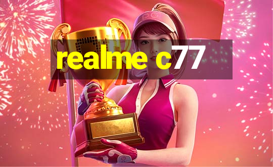 realme c77