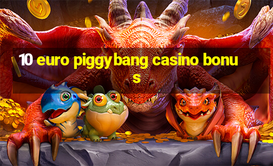 10 euro piggybang casino bonus