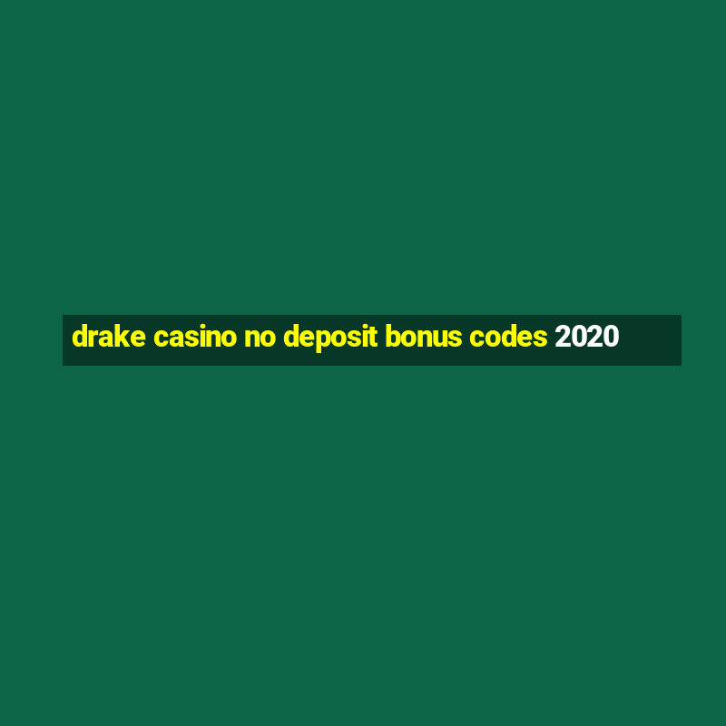 drake casino no deposit bonus codes 2020