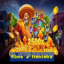 filme a fronteira 2007 completo dublado