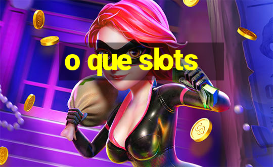 o que slots