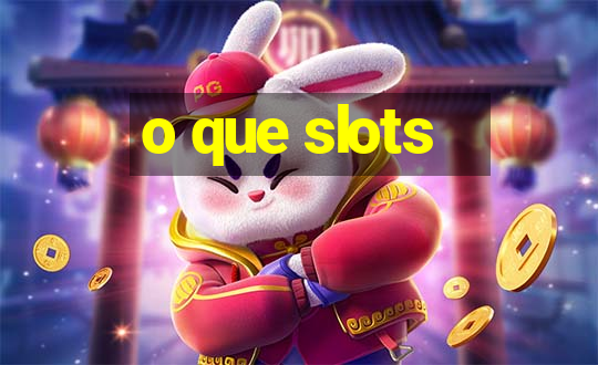 o que slots