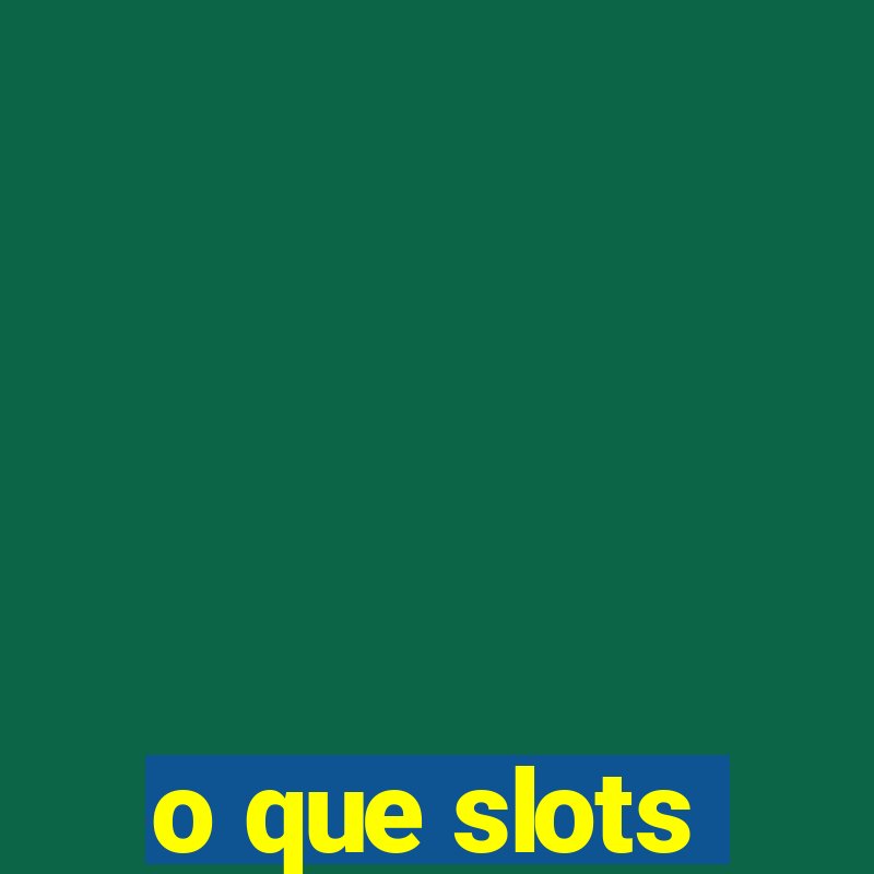 o que slots