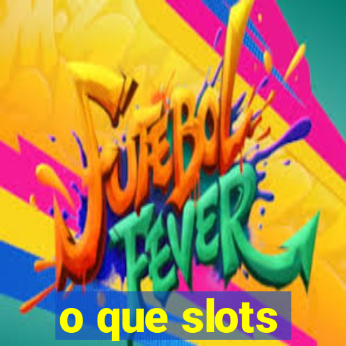 o que slots