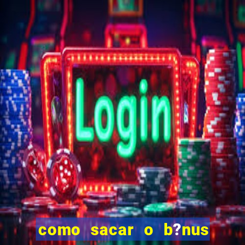 como sacar o b?nus da vai de bet