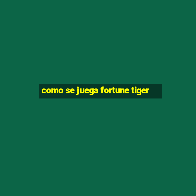 como se juega fortune tiger