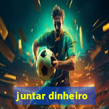 juntar dinheiro