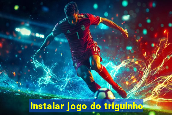 instalar jogo do triguinho