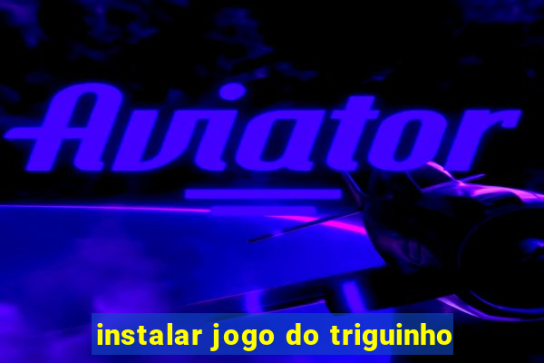 instalar jogo do triguinho