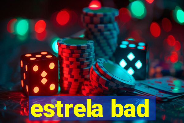 estrela bad