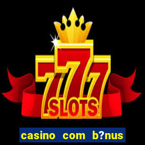 casino com b?nus de cadastro