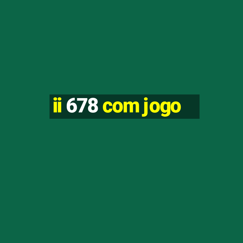 ii 678 com jogo