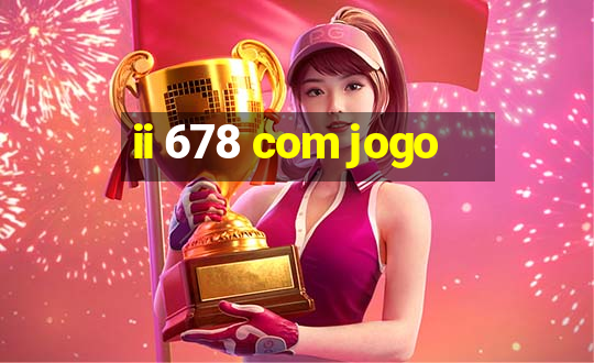 ii 678 com jogo