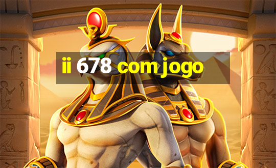 ii 678 com jogo