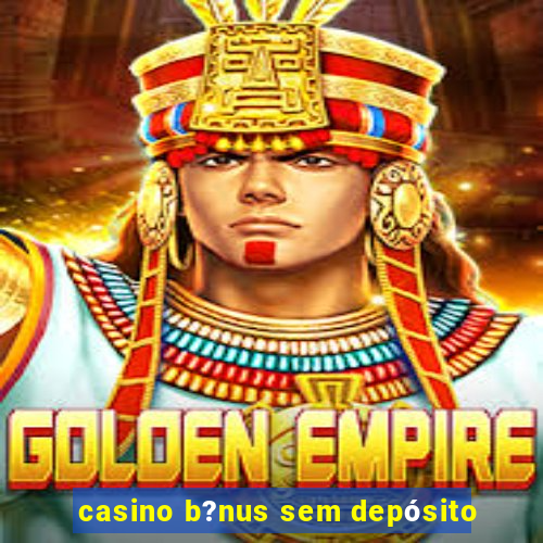 casino b?nus sem depósito