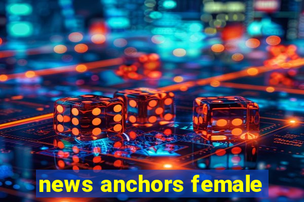 news anchors female