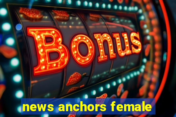 news anchors female