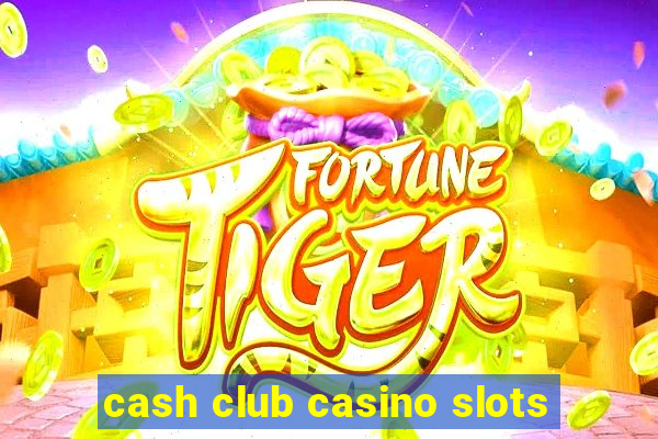 cash club casino slots