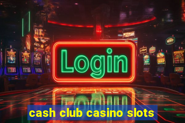 cash club casino slots