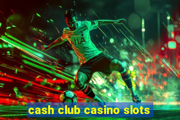 cash club casino slots