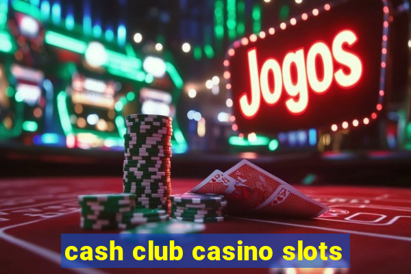 cash club casino slots