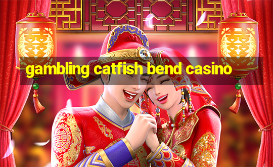 gambling catfish bend casino