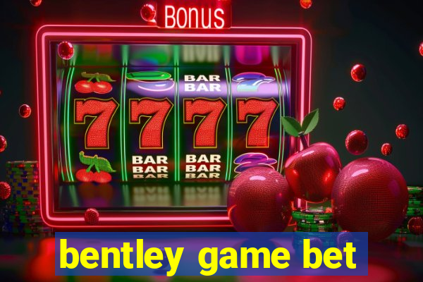 bentley game bet