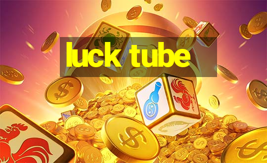 luck tube