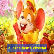 el presidente vizerhd