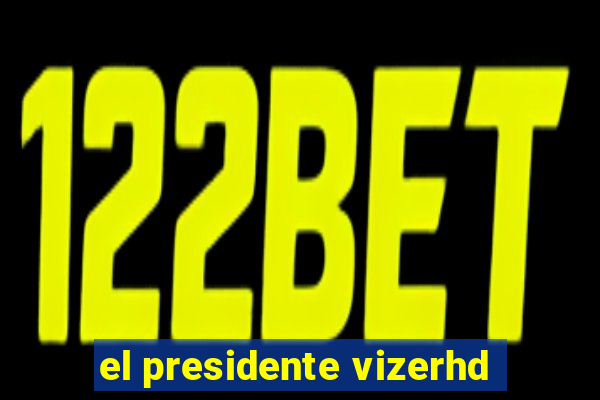 el presidente vizerhd