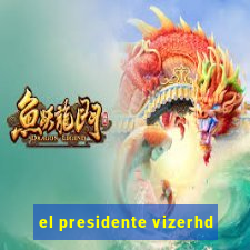 el presidente vizerhd