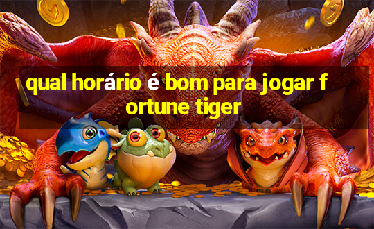 qual horário é bom para jogar fortune tiger