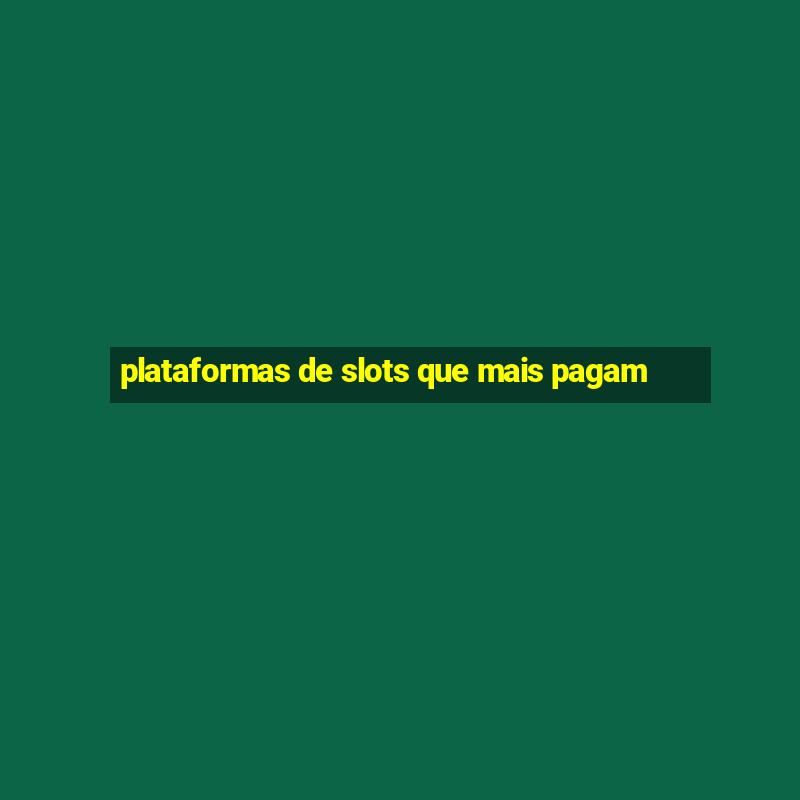 plataformas de slots que mais pagam