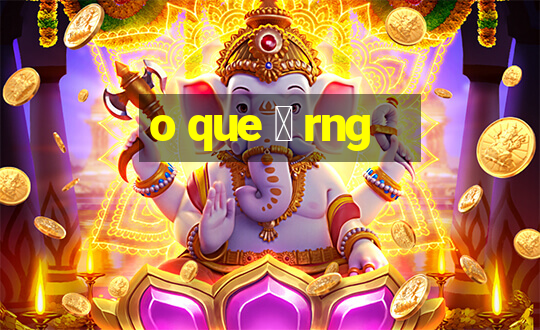 o que 茅 rng