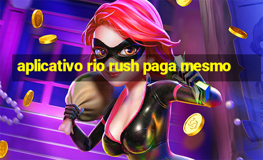 aplicativo rio rush paga mesmo