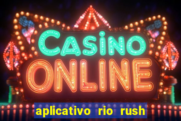 aplicativo rio rush paga mesmo