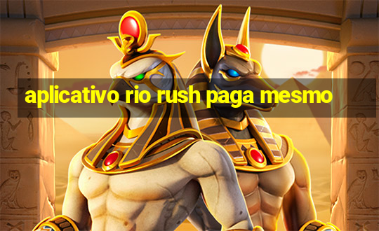 aplicativo rio rush paga mesmo