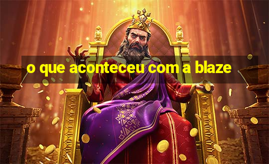 o que aconteceu com a blaze