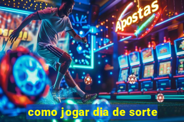 como jogar dia de sorte