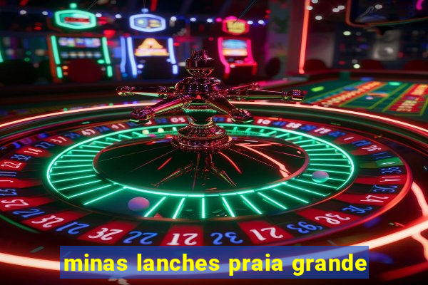 minas lanches praia grande